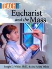 Eucharist and the Mass (Teach It) By Joseph D. White, Ana Arista White Cover Image