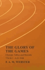 The Glory of the Games - Olympic Tables and Records - 776 B.C - A.D 1948;With the Extract 'Classical Games' by Francis Storr By F. A. M. Webster, Francis Storr (Essay by) Cover Image