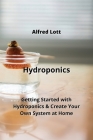 Hydroponics: Getting Started with Hydroponics & Create Your Own System at Home Cover Image