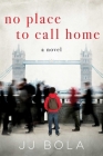 No Place to Call Home: A Novel By JJ Bola Cover Image