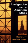 Immigration and the American Ethos (Cambridge Studies in Public Opinion and Political Psychology) By Morris Levy, Matthew Wright Cover Image
