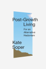 Post-Growth Living: For an Alternative Hedonism By Kate Soper Cover Image