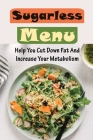 Sugarless Menu: Help You Cut Down Fat And Increase Your Metabolism By Myong Behrle Cover Image