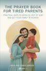 The Prayer Book for Tired Parents: Practical Ways to Grow in Love of God and Get Your Family to Heaven By Dave Cowden, Debbie Cowden (With) Cover Image