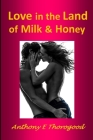 Love in the Land of Milk and Honey By Anthony E. Thorogood Cover Image