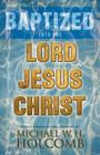 Baptized Into the Lord Jesus Christ By Michael W. H. Holcomb Cover Image
