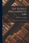 The Patriot Parliament Of 1689: With Its Statutes, Votes, And Proceedings By Sir Charles Gavan Duffy (Created by) Cover Image