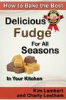 How to Bake the Best Delicious Fudge For All Seasons - In Your Kitchen By Charly Leetham, Kim Lambert Cover Image