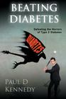 Beating Diabetes: How to defeat the horrors of type 2 diabetes By Paul D. Kennedy Cover Image