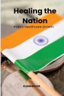 Healing the Nation: India's Healthcare Growth By Carmel Ernest Cover Image