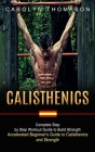 Calisthenics: Complete Step by Step Workout Guide to Build Strength (Accelerated Beginner's Guide to Calisthenics and Strength) By Carolyn Thompson Cover Image