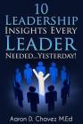 10 Leadership Insights Every Leader Needed... Yesterday! By Aaron Daniel Chavez Cover Image