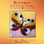 Wool Painting Tutorial Butterfly By Jay Ball, Oksana Ball Cover Image