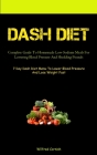Dash Diet: Complete Guide To Homemade Low-Sodium Meals For Lowering Blood Pressure And Shedding Pounds (7 Day Dash Diet Menu To L Cover Image