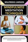 Mindfulness Meditation Techniques: A Comprehensive Guide To Breath Awareness, Body Scan, Walking Meditation, Loving-Kindness Meditation, And Mindful E By Wilfredo Carson Cover Image