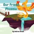 Our Friend Phoenix By Andrew C. Arnold Cover Image