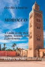 Live Like a Local in MOROCCO: A Guide to the Best Sights, Sounds, and Experiences By Inaaya Munro Cover Image