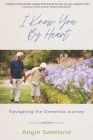 I Know You by Heart: Navigating the Dementia Journey By Angie Swetland Cover Image