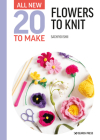All-New Twenty to Make: Flowers to Knit (All New 20 to Make) By Sachiyo Ishii Cover Image