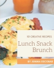 101 Creative Lunch Snack Brunch Recipes: A Lunch Snack Brunch Cookbook from the Heart! By Jemma Escobar Cover Image