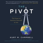 The Pivot Lib/E: The Future of American Statecraft in Asia By Kurt M. Campbell, Marc Vietor (Read by) Cover Image