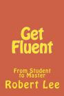 Get Fluent: From Student to Master By Robert Lee Cover Image