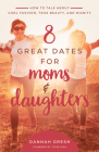 8 Great Dates for Moms and Daughters: How to Talk about Cool Fashion, True Beauty, and Dignity By Dannah Gresh Cover Image