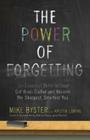 The Power of Forgetting: Six Essential Skills to Clear Out Brain Clutter and Become the Sharpest, Smartest You By Mike Byster Cover Image