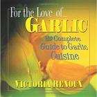 For the Love of Garlic: The Complete Guide to Garlic Cuisine By Victoria Renoux Cover Image