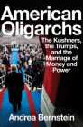 American Oligarchs: The Kushners, the Trumps, and the Marriage of Money and Power By Andrea Bernstein Cover Image