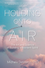 Holding Onto Air: The Art and Science of Building a Resilient Spirit By Michele DeMarco, PhD Cover Image