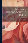 Feminine Influence on the Poets By Edward Thomas Cover Image