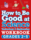 How to Be Good at Science, Technology and Engineering Workbook, Grades 2-5 (DK How to Be Good at) By DK Cover Image