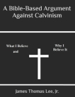 A Bible-Based Argument Against Calvinism By Jr. Lee, James Thomas Cover Image