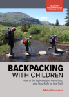 Backpacking with Children: How to Go Lightweight, Have Fun, and Stay Safe on the Trail By Malia Maunakea Cover Image