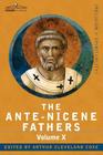 The Ante-Nicene Fathers: The Writings of the Fathers Down to A.D. 325, Volume X Bibliographic Synopsis; General Index By Reverend Alexander Roberts (Editor) Cover Image