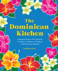 The Dominican Kitchen: Homestyle Recipes That Celebrate the Flavors, Traditions, and Culture of the Dominican Republic Cover Image