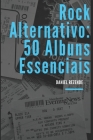 Rock alternativo: 50 Álbuns Essenciais By Daniel Rezende Cover Image