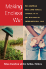 Making Endless War: The Vietnam and Arab-Israeli Conflicts in the History of International Law (Law, Meaning, And Violence) Cover Image