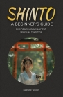 Shinto: A Beginner's Guide: Exploring Japan's Ancient Spiritual Tradition Cover Image