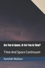 Are You In Space, Or Are You In Time?: Time And Space Continuum Cover Image