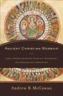 Ancient Christian Worship: Early Church Practices in Social, Historical, and Theological Perspective Cover Image