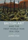 British Art and the First World War, 1914-1924 (Studies in the Social and Cultural History of Modern Warfare #43) By James Fox Cover Image