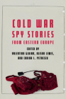 Cold War Spy Stories from Eastern Europe By Valentina Glajar (Editor), Alison Lewis (Editor), Corina L. Petrescu (Editor) Cover Image