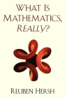 What Is Mathematics, Really? By Reuben Hersh Cover Image