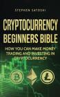 Cryptocurrency Beginners Bible: How You Can Make Money Trading and Investing in Cryptocurrency Cover Image