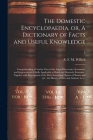 The Domestic Encyclopaedia, or, A Dictionary of Facts and Useful Knowledge: Comprehending a Concise View of the Latest Discoveries, Inventions, and Im Cover Image