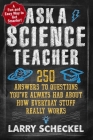 Ask a Science Teacher: 250 Answers to Questions You’ve Always Had About How Everyday Stuff Really Works Cover Image