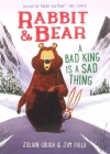 Rabbit & Bear: A Bad King Is a Sad Thing By Julian Gough, Jim Field (Illustrator) Cover Image