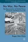 No War, No Peace: The Rejuvenation of Stalled Peace Processes and Peace Accords (Rethinking Peace and Conflict Studies) By Roger Mac Ginty Cover Image